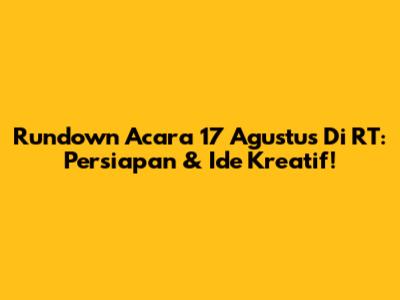 Rundown Acara 17 Agustus Di RT: Persiapan & Ide Kreatif!