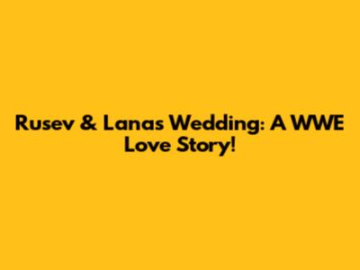 Rusev & Lana's Wedding: A WWE Love Story!