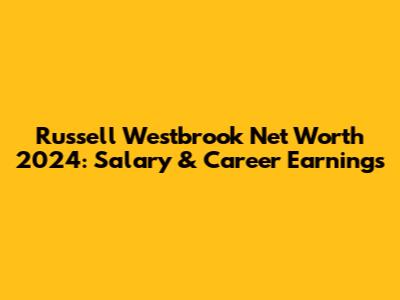 Russell Westbrook Net Worth 2024: Salary & Career Earnings
