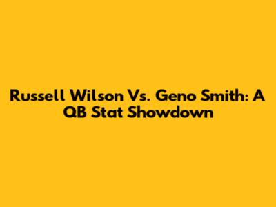 Russell Wilson Vs. Geno Smith: A QB Stat Showdown