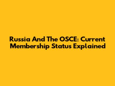 Russia And The OSCE: Current Membership Status Explained