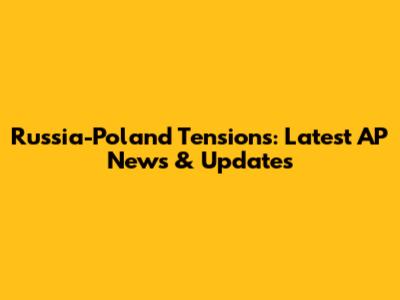 Russia-Poland Tensions: Latest AP News & Updates