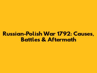 Russian-Polish War 1792: Causes, Battles & Aftermath