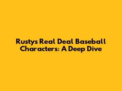 Rusty's Real Deal Baseball Characters: A Deep Dive