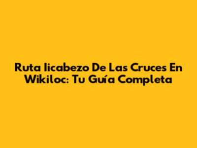 Ruta Iicabezo De Las Cruces En Wikiloc: Tu Guía Completa