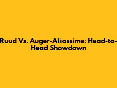 Ruud Vs. Auger-Aliassime: Head-to-Head Showdown
