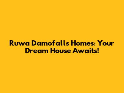 Ruwa Damofalls Homes: Your Dream House Awaits!