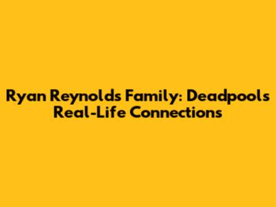 Ryan Reynolds' Family: Deadpool's Real-Life Connections