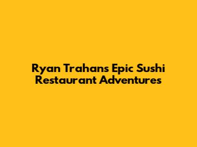 Ryan Trahan's Epic Sushi Restaurant Adventures