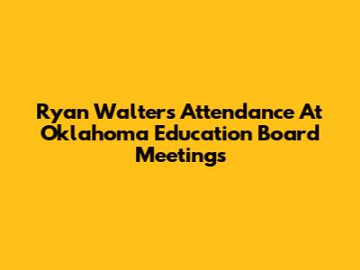 Ryan Walters' Attendance At Oklahoma Education Board Meetings