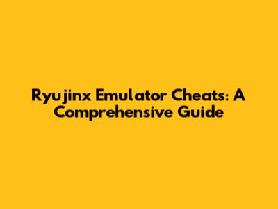 Ryujinx Emulator Cheats: A Comprehensive Guide