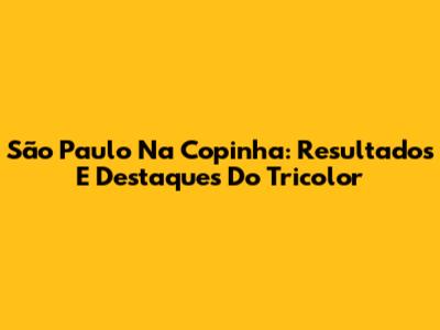 São Paulo Na Copinha: Resultados E Destaques Do Tricolor