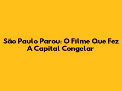 São Paulo Parou: O Filme Que Fez A Capital Congelar