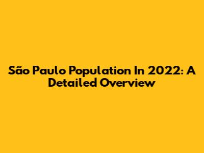 São Paulo Population In 2022: A Detailed Overview