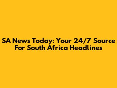 SA News Today: Your 24/7 Source For South Africa Headlines