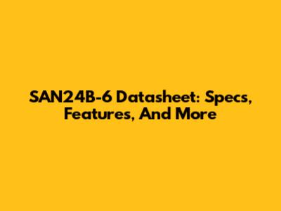 SAN24B-6 Datasheet: Specs, Features, And More