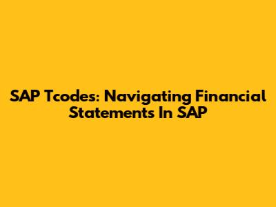 SAP Tcodes: Navigating Financial Statements In SAP
