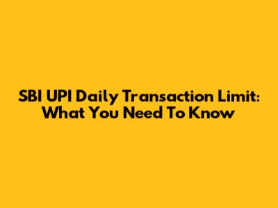 SBI UPI Daily Transaction Limit: What You Need To Know