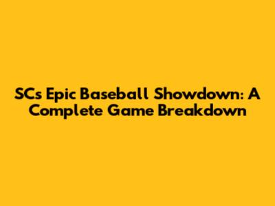 SC's Epic Baseball Showdown: A Complete Game Breakdown