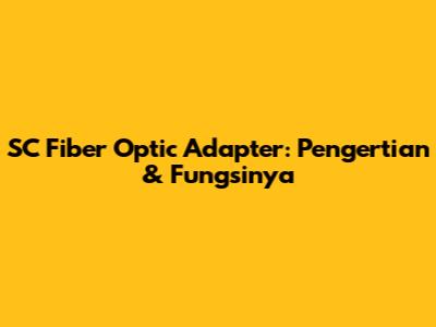 SC Fiber Optic Adapter: Pengertian & Fungsinya