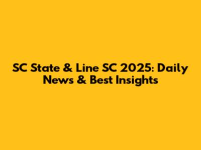 SC State & Line SC 2025: Daily News & Best Insights