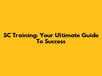 SC Training: Your Ultimate Guide To Success