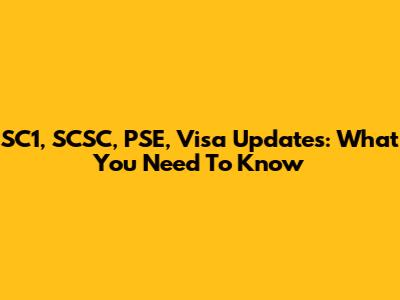 SC1, SCSC, PSE, Visa Updates: What You Need To Know