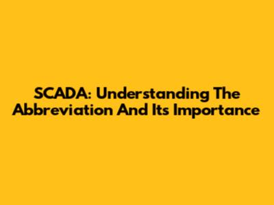 SCADA: Understanding The Abbreviation And Its Importance
