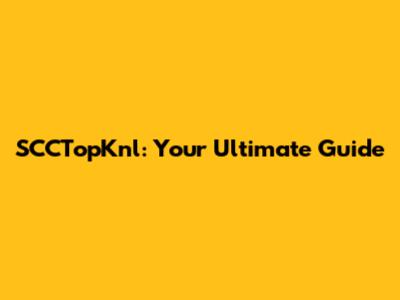 SCCTopKnl: Your Ultimate Guide