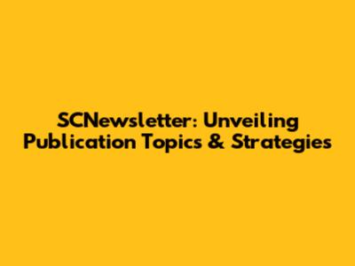 SCNewsletter: Unveiling Publication Topics & Strategies