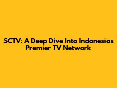 SCTV: A Deep Dive Into Indonesia's Premier TV Network