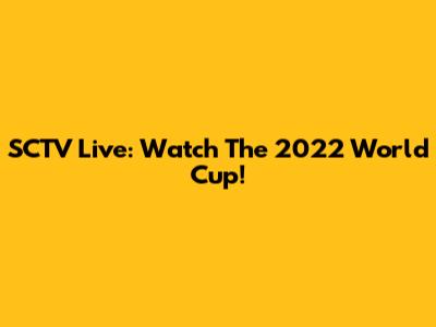 SCTV Live: Watch The 2022 World Cup!