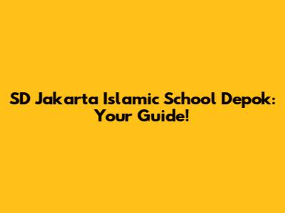 SD Jakarta Islamic School Depok: Your Guide!