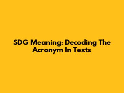 SDG Meaning: Decoding The Acronym In Texts