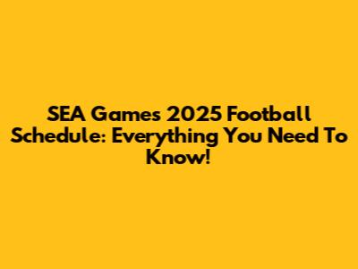 SEA Games 2025 Football Schedule: Everything You Need To Know!