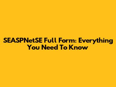 SEASPNetSE Full Form: Everything You Need To Know