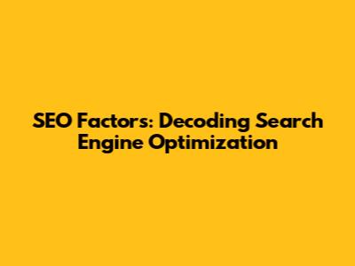 SEO Factors: Decoding Search Engine Optimization