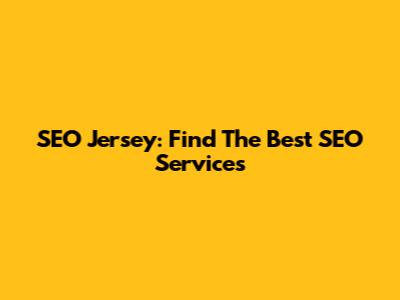 SEO Jersey: Find The Best SEO Services