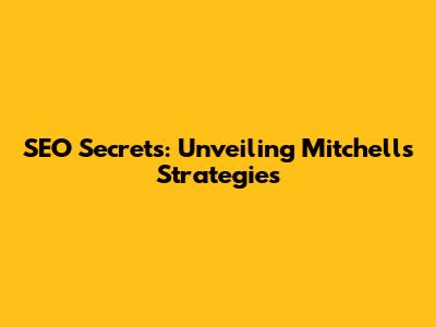 SEO Secrets: Unveiling Mitchell's Strategies