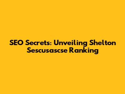 SEO Secrets: Unveiling Shelton Sescusascse Ranking