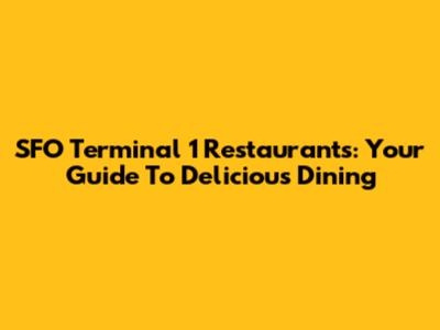SFO Terminal 1 Restaurants: Your Guide To Delicious Dining