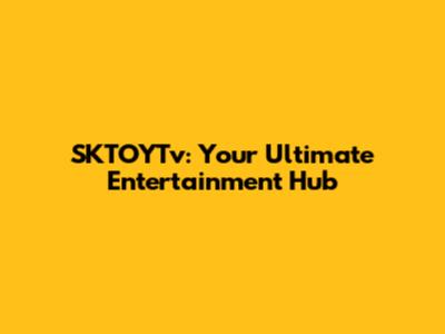 SKTOYTv: Your Ultimate Entertainment Hub