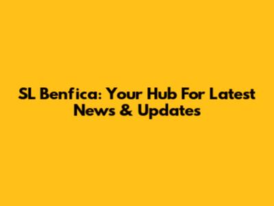 SL Benfica: Your Hub For Latest News & Updates