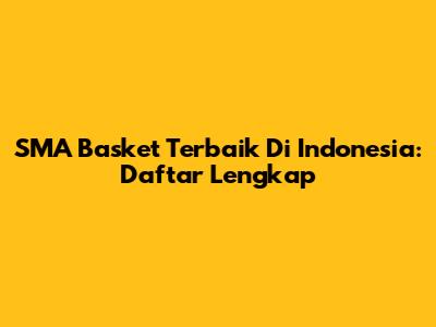 SMA Basket Terbaik Di Indonesia: Daftar Lengkap