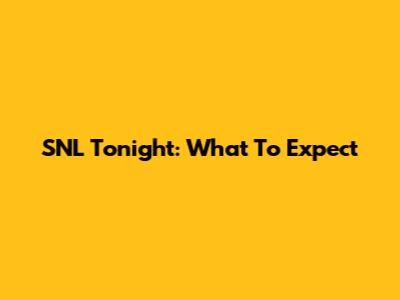 SNL Tonight: What To Expect