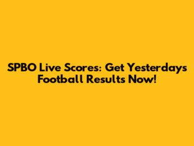 SPBO Live Scores: Get Yesterday's Football Results Now!