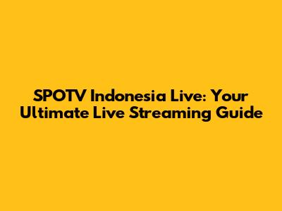 SPOTV Indonesia Live: Your Ultimate Live Streaming Guide