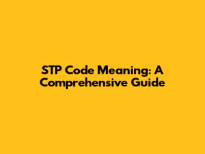 STP Code Meaning: A Comprehensive Guide