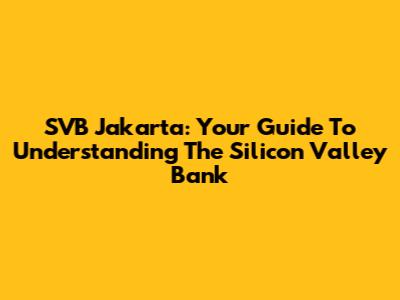 SVB Jakarta: Your Guide To Understanding The Silicon Valley Bank