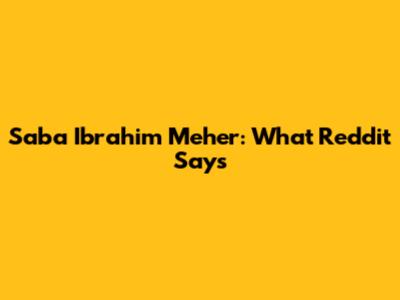 Saba Ibrahim Meher: What Reddit Says